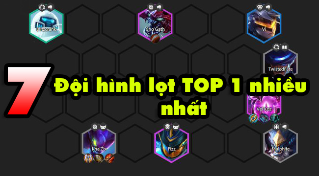 Đấu Trường Chân Lý: TOP 7 đội hình có tỷ lệ lọt top 1 nhiều nhất meta hiện tại