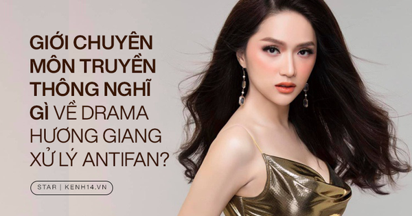 Chuyên gia nói về drama căng đét của Hương Giang với antifan: 