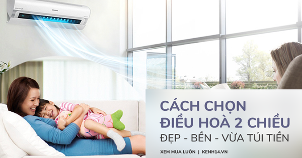 Chọn mua điều hoà 2 chiều sao cho đẹp, bền, ngôi nhà nhìn sang chảnh mà lại tiết kiệm túi tiền?