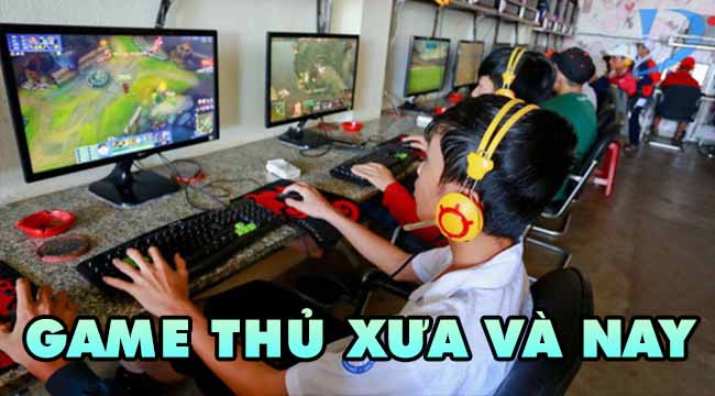 TOP 9 điểm khác biệt của game thủ thời nay với game thủ thời xưa