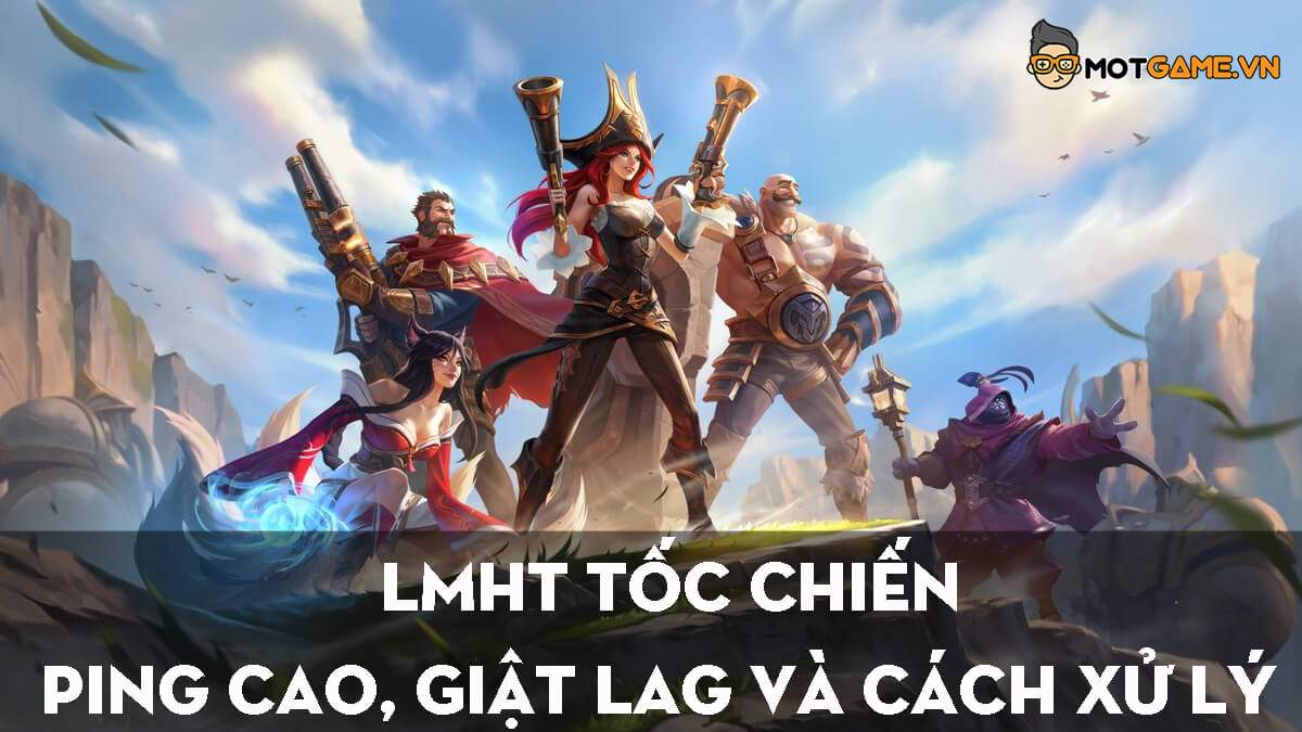 Tốc Chiến: Ping cao, giật lag và cách xử lý