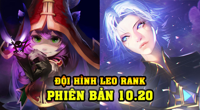 LMHT: Đội hình leo rank mạnh nhất phiên bản 10.20