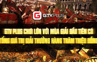 GTV Plus “chơi lớn” với mùa giải đầu tiên có tổng giá trị giải thưởng lên đến hàng trăm triệu đồng