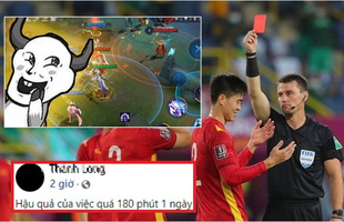 Game thủ Liên Quân bình luận “ngáo game” về thất bại của đội tuyển VN, hậu quả của chơi quá 180 phút?