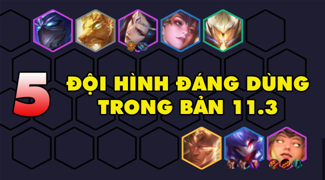 Đấu Trường Chân Lý 4.5: Top đội hình đáng chơi nhất phiên bản 11.3