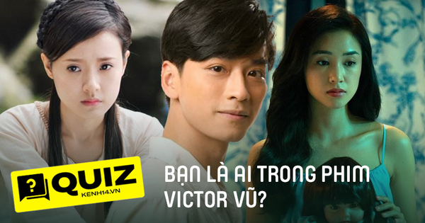 QUIZ: Trong thế giới phim Victor Vũ, bạn là 