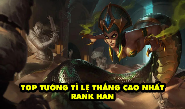 LMHT: 15 vị tướng có tỉ lệ thắng cao nhất ở rank Hàn theo từng vị trí