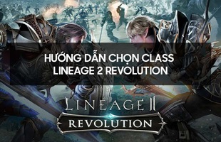 Lineage 2 Revolution: Chọn nhân vật nào cho khỏe nhất?