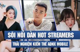 Sôi nổi livestream trải nghiệm Kiếm Thế ADNX Mobile “nóng bỏng tay” ngày ra mắt, dàn streamer khiến cộng đồng game thủ bùng nổ