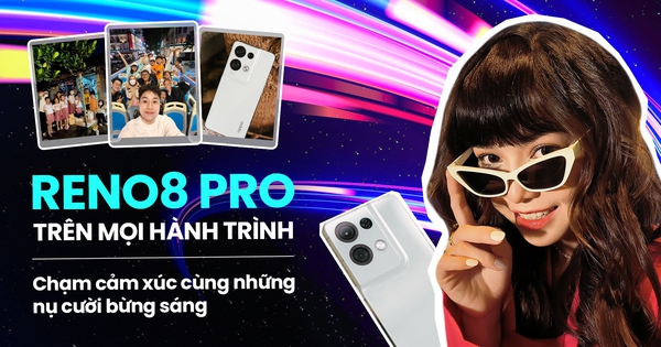 Reno8 Pro trên mọi hành trình: Chạm cảm xúc cùng những nụ cười bừng sáng