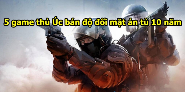 5 game thủ CSGO chuyên nghiệp người Úc dính án phạt 10 năm tù vì bán độ