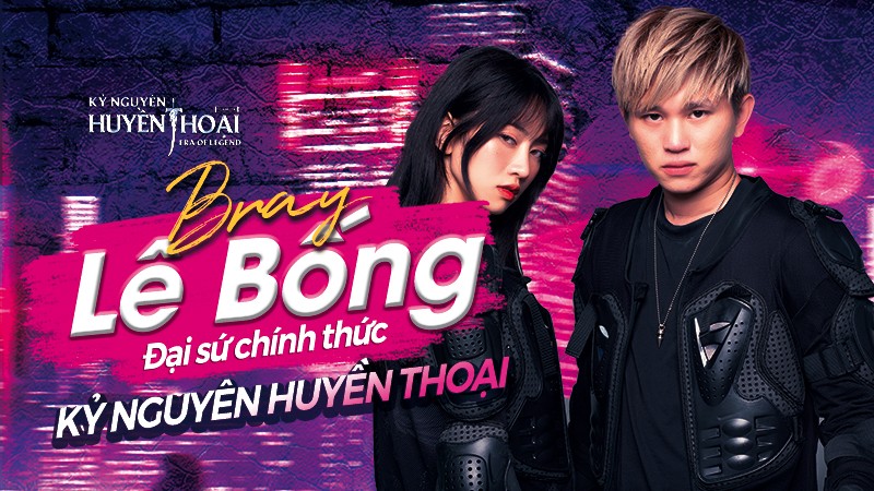 B Ray và Lê Bống chính thức trở thành gương mặt đại diện Kỷ Nguyên Huyền Thoại