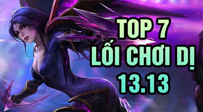 LMHT: Top 7 lối chơi dị mà hiệu quả trong bản 13.13