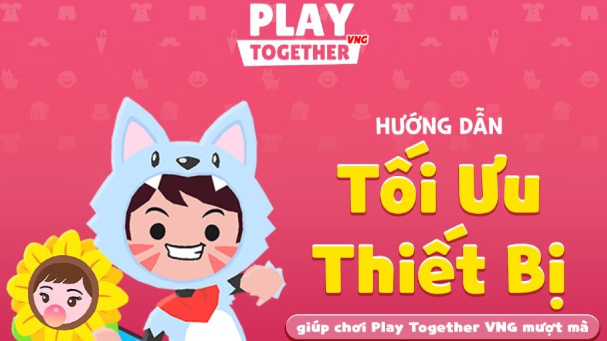 Hướng dẫn tối ưu thiết bị khi chơi Play Together VNG