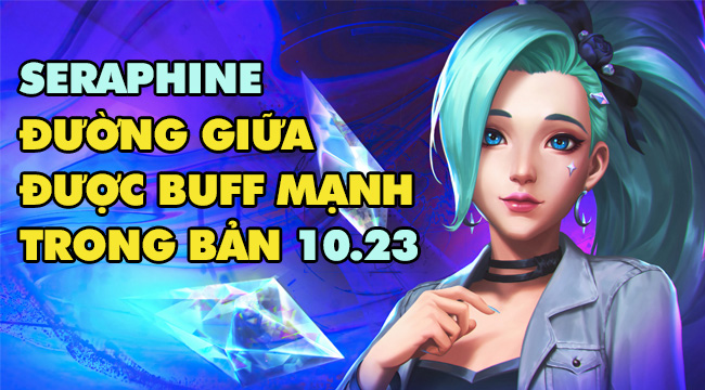 LMHT: Riot thay đổi mạnh để mang Seraphine trở lại Đường Giữa ở bản 10.23