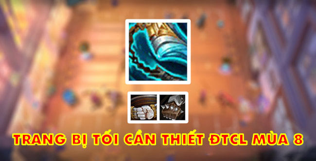 3 trang bị tối quan trọng mà game thủ nên ưu tiên ghép trong Đấu Trường Chân Lý mùa 8