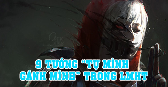 Top 9 vị tướng phù hợp cho những người chơi mất niềm tin vào đồng đội và thích “tự gánh” trong LMHT