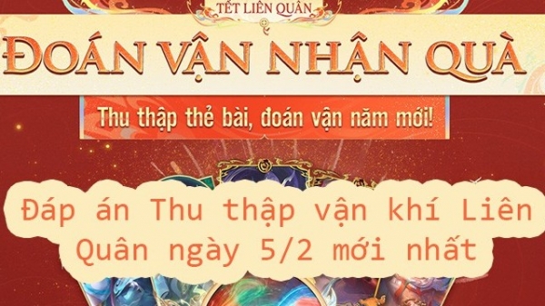 Đáp án Thu thập vận khí Liên Quân ngày 5/2 mới nhất hôm nay