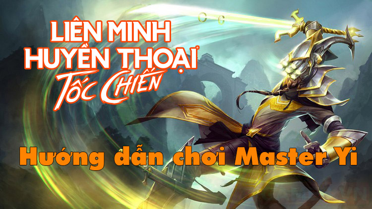 Liên Minh: Tốc Chiến - Hướng dẫn chi tiết cách chơi Master Yi - Kiếm Sư Wuju