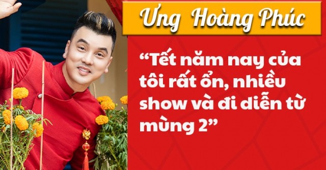 Ưng Hoàng Phúc: “Tết năm nay của tôi rất ổn, nhiều show và đi diễn từ mùng 2”