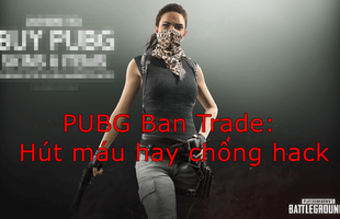 PUBG chính thức khóa trade vật phẩm: Hút máu người chơi hay để chống hack?