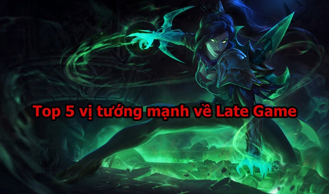 Top 5 vị tướng yếu đầu game nhưng có thể “gánh team” cực mạnh cuối trận