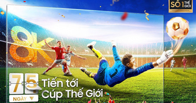 World Cup gần kề: Thời điểm vàng lên đời TV cao cấp