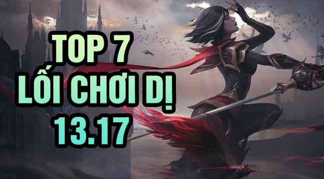 LMHT: Top 7 lối chơi dị mà hiệu quả trong bản 13.17