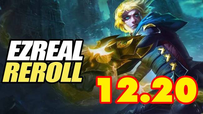 Đấu Trường Chân Lý 12.20: Đổi gió với Ezreal Bang Hội reroll