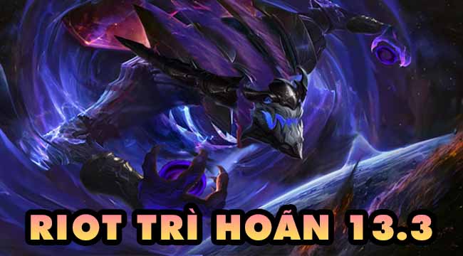 LMHT: Riot tiếp tục dời ngày ra mắt bản 13.3, máy chủ Việt Nam có thể đợi thêm 1 tuần