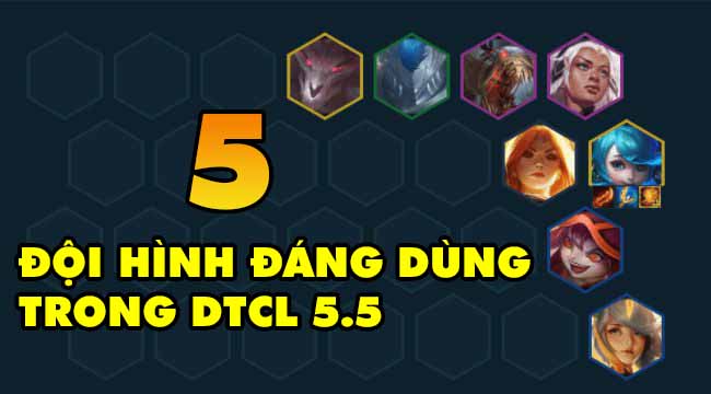 Đấu Trường Chân Lý: Top đội hình đáng chú ý trong mùa 5.5