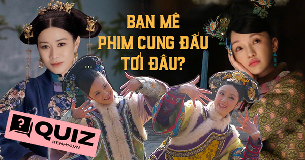 Làm QUIZ đố vui toàn phim cung đấu kinh điển sẽ biết ngay 