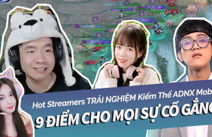 Streamer nổi tiếng hài lòng với những trải nghiệm với Kiếm Thế ADNX Mobile: 9 điểm cho mọi sự cố gắng!