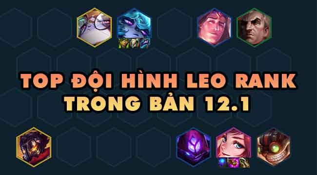 Đấu Trường Chân Lý: Top đội hình leo rank hiệu quả trong 12.1