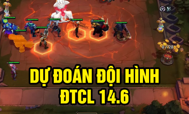 Dự đoán top đội hình dự kiến sẽ nổi đình đám trong phiên bản ĐTCL 14.6
