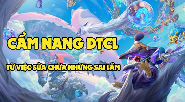 Đấu Trường Chân Lý: Cẩm nang leo rank từ việc cải thiện những sai lầm