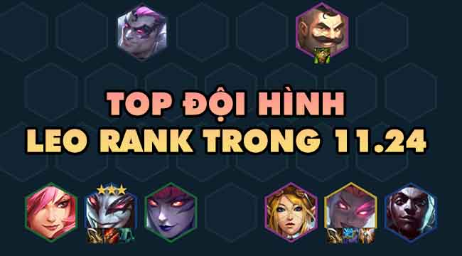 Đấu Trường Chân Lý: Top đội hình leo rank hiệu quả trong 11.24