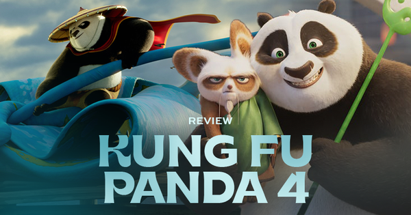 Kung Fu Panda 4: Phần phim kém nhất trước giờ... nhưng vẫn hay!