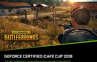 PUBG xuất hiện giải đấu GeForce Certified iCafe Cup 2018 với tổng giải thưởng 140 triệu VNĐ