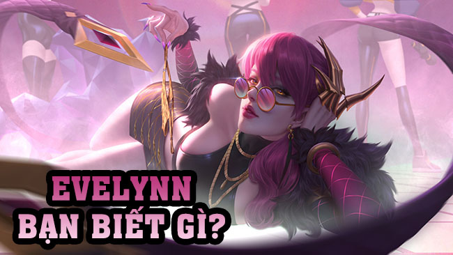 Top sự thật thú vị về Evelynn – Yêu Nữ Nóng Bỏng Nhất trong LMHT