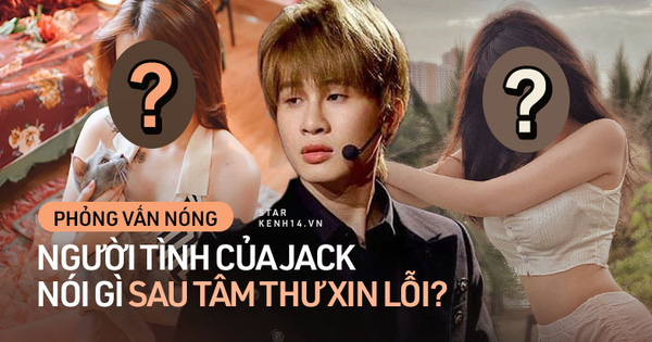 Phỏng vấn độc quyền 2 người tình của Jack: Đều còn tình cảm và thất vọng vì status xin lỗi, hé lộ tin nhắn mật và biệt danh chung