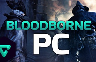 Bom tấn độc quyền PS4 Bloodborne đã có thể chơi được trên PC
