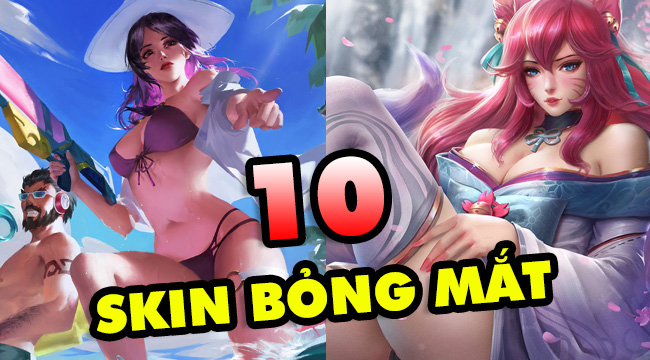 LMHT: TOP 10 trang phục gây bỏng mắt người chơi không phù hợp với game thủ dưới 13 tuổi