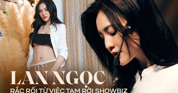 Lan Ngọc gặp rắc rối vì quyết định rời showbiz: Vì đâu nên nỗi?