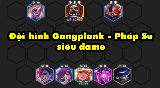 Đấu Trường Chân Lý: Hướng dẫn đổi gió với đội hình Gangplank Pháp Sư “quét sạch” chỉ với 1 ulti