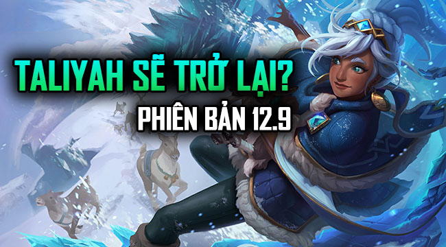 LMHT: Nhận thay đổi khủng, Taliyah sẽ trở lại trong phiên bản 12.9?