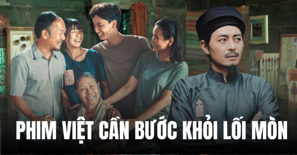 Đã đến lúc phim Việt bước ra khỏi lối mòn!