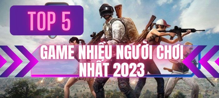 Top 5 game nhiều người chơi nhất năm 2023: LMHT out top?