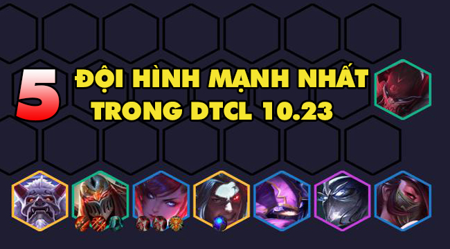 Đấu Trường Chân Lý: Top 5 đội hình mạnh nhất bản 10.23