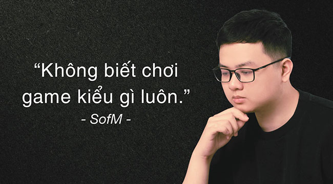 “Gần như là end game” và những câu nói của SofM có thể thành meme mọi lúc mọi nơi